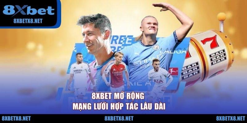 8XBET mở rộng mạng lưới hợp tác lâu dài