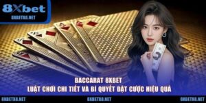Baccarat 8XBET - Luật Chơi Chi Tiết Và Bí Quyết Đặt Cược Hiệu Quả