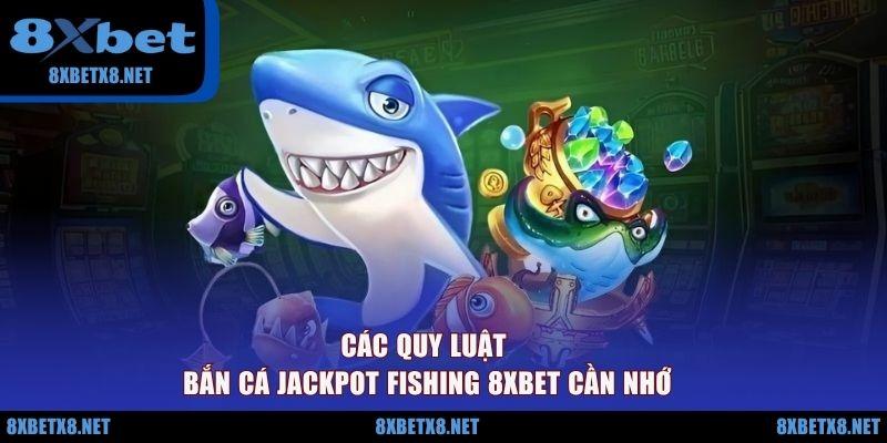 Các quy luật bắn cá Jackpot Fishing 8XBET cần nhớ