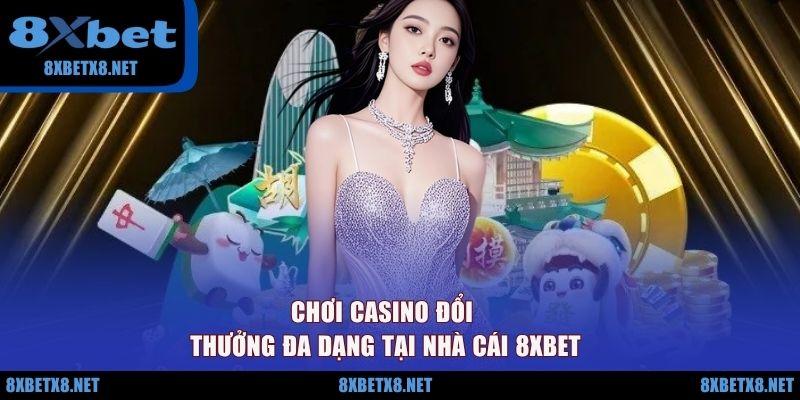 Chơi casino đổi thưởng đa dạng tại nhà cái 8XBET