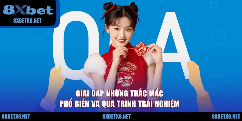 Giải đáp những thắc mắc phổ biến và quá trình trải nghiệm.