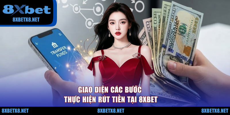 Giao diện các bước thực hiện rút tiền tại 8XBET