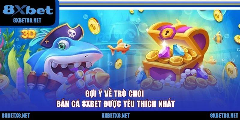 Gợi ý về trò chơi bắn cá 8XBET được yêu thích nhất