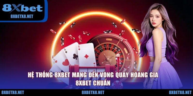Hệ thống 8XBET mang đến Vòng quay Hoàng gia 8XBET chuẩn