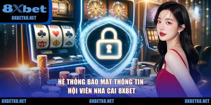 Hệ thống bảo mật thông tin hội viên nhà cái 8XBET