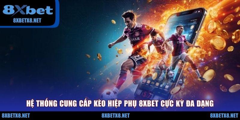 Hệ thống cung cấp kèo hiệp phụ 8XBET cực kỳ đa dạng