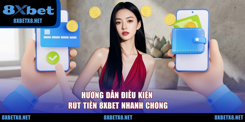 Hướng dẫn điều kiện rút tiền 8XBET nhanh chóng