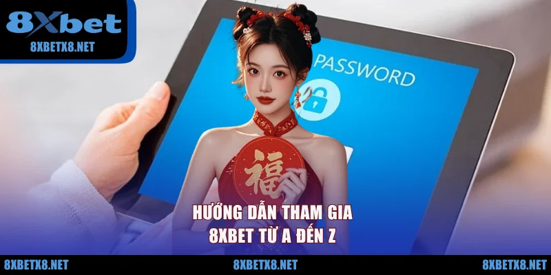 Hướng dẫn tham gia 8XBET từ A đến Z