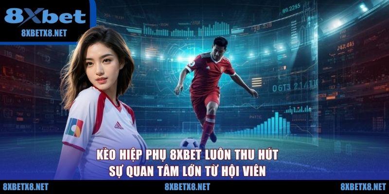 Kèo hiệp phụ 8XBET luôn thu hút sự quan tâm lớn từ hội viên