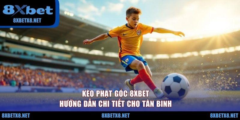 Kèo Phạt Góc 8XBET - Hướng Dẫn Chi Tiết Cho Tân Binh