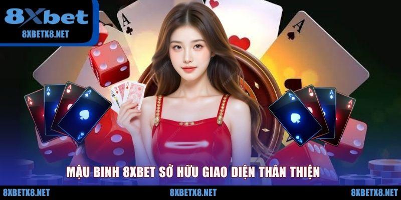 Mậu binh 8XBET sở hữu giao diện thân thiện