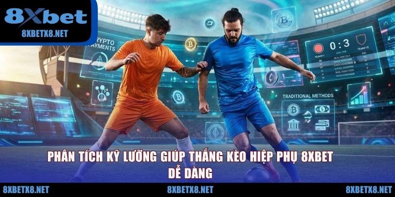 Phân tích kỹ lưỡng giúp thắng kèo hiệp phụ 8XBET dễ dàng
