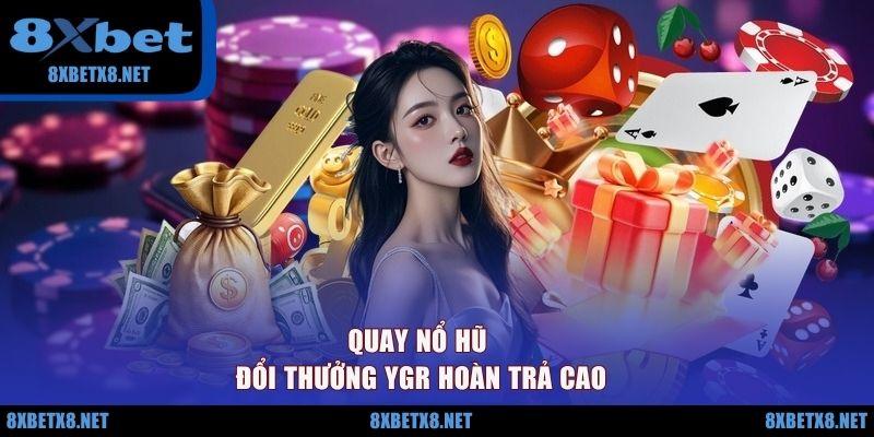 Quay nổ hũ đổi thưởng YGR hoàn trả cao
