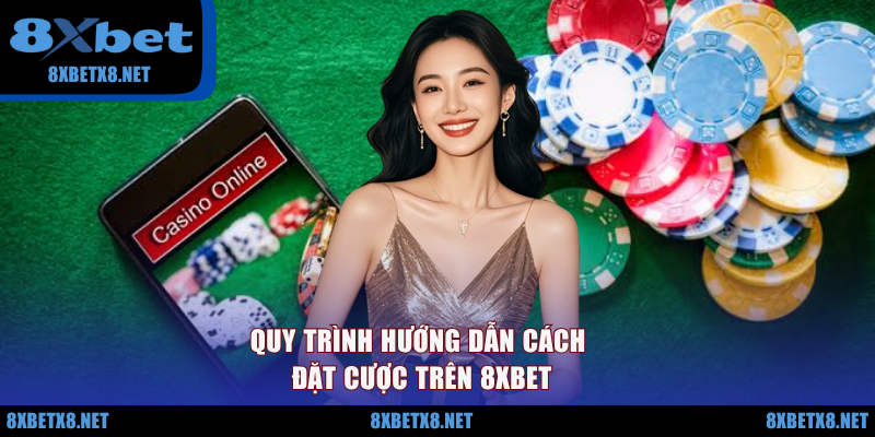Quy trình hướng dẫn cách đặt cược trên 8XBET
