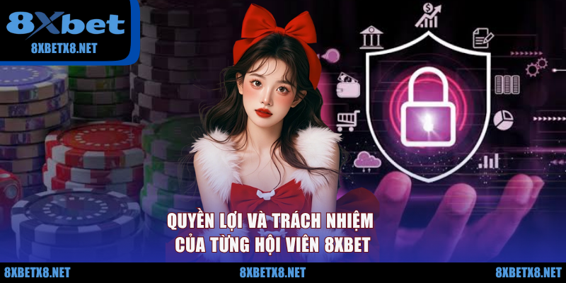 Quyền lợi và trách nhiệm của từng hội viên 8XBET