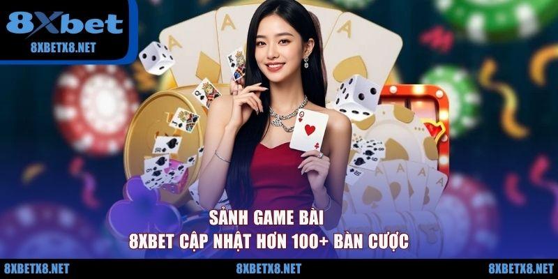 Sảnh game bài 8XBET cập nhật hơn 100+ bàn cược