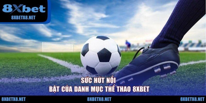 Sức hút nổi bật của danh mục thể thao 8XBET