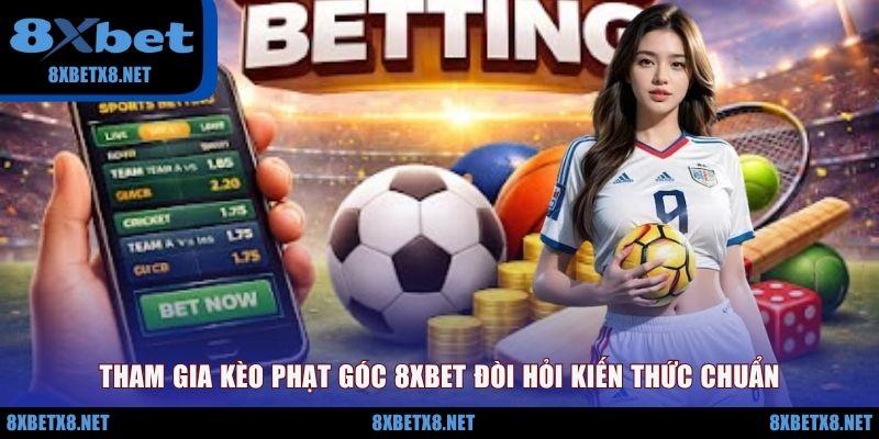 Tham gia kèo phạt góc 8XBET đòi hỏi kiến thức chuẩn
