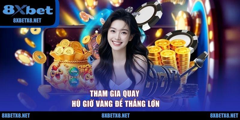 Tham gia quay hũ giờ vàng để thắng lớn
