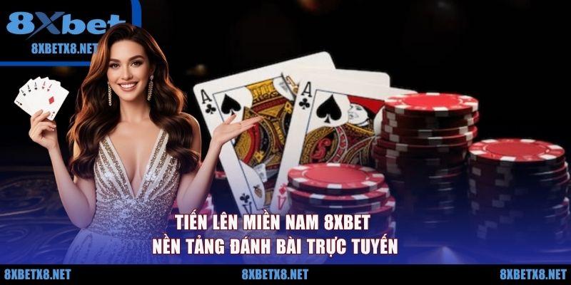 Tiến Lên Miền Nam 8XBET - Nền Tảng Đánh Bài Trực Tuyến