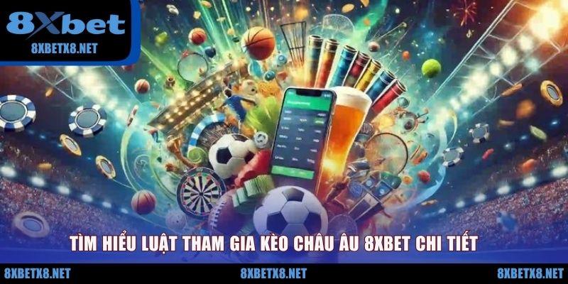 Tìm hiểu luật tham gia kèo châu Âu 8XBET chi tiết