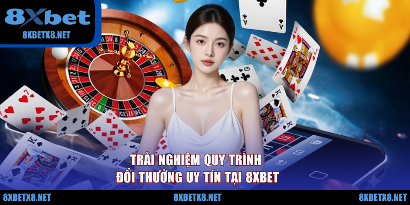 Trải nghiệm quy trình đổi thưởng uy tín tại 8XBET Trải nghiệm quy trình đổi thưởng uy tín tại 8XBET