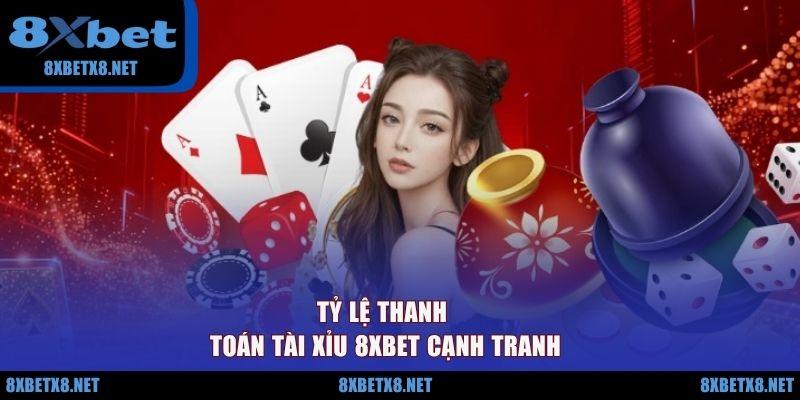 Tỷ lệ thanh toán tài xỉu 8XBET cạnh tranh