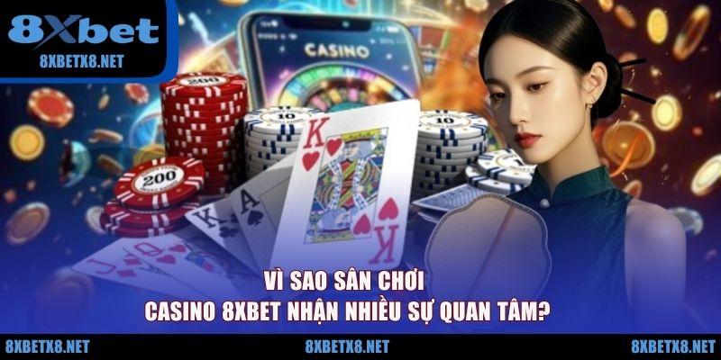 Vì sao sân chơi casino 8XBET nhận nhiều sự quan tâm?
